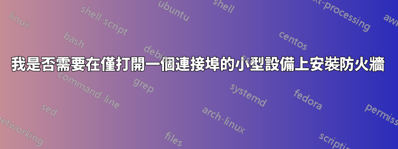 我是否需要在僅打開一個連接埠的小型設備上安裝防火牆