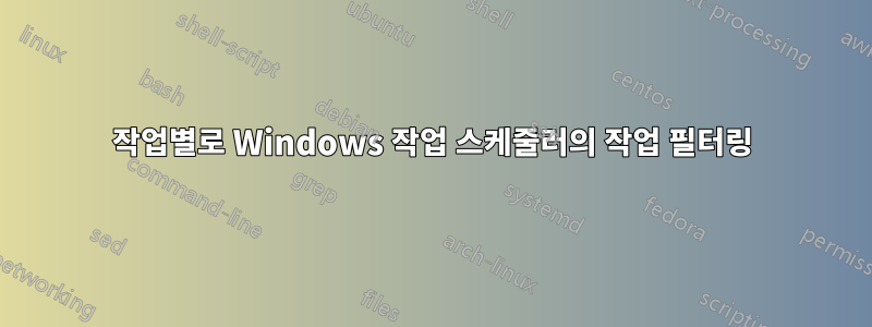 작업별로 Windows 작업 스케줄러의 작업 필터링