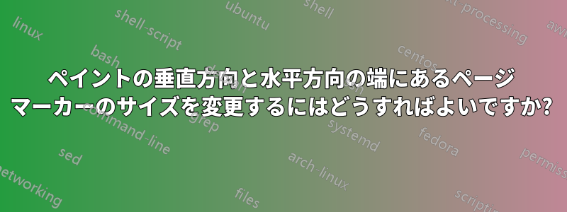 ペイントの垂直方向と水平方向の端にあるページ マーカーのサイズを変更するにはどうすればよいですか?