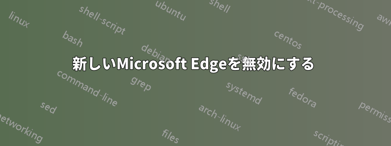 新しいMicrosoft Edgeを無効にする