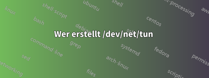 Wer erstellt /dev/net/tun