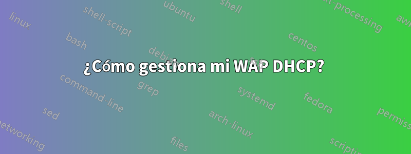 ¿Cómo gestiona mi WAP DHCP?