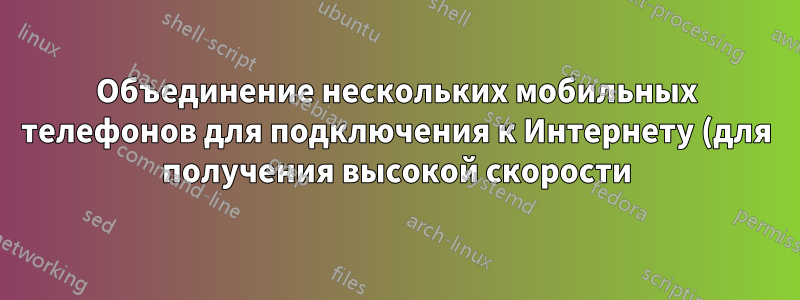 Объединение нескольких мобильных телефонов для подключения к Интернету (для получения высокой скорости)