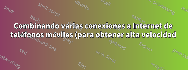 Combinando varias conexiones a Internet de teléfonos móviles (para obtener alta velocidad)