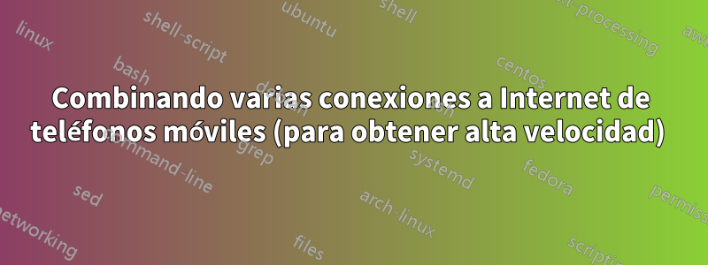 Combinando varias conexiones a Internet de teléfonos móviles (para obtener alta velocidad) 