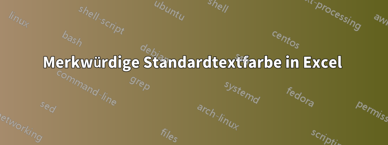 Merkwürdige Standardtextfarbe in Excel