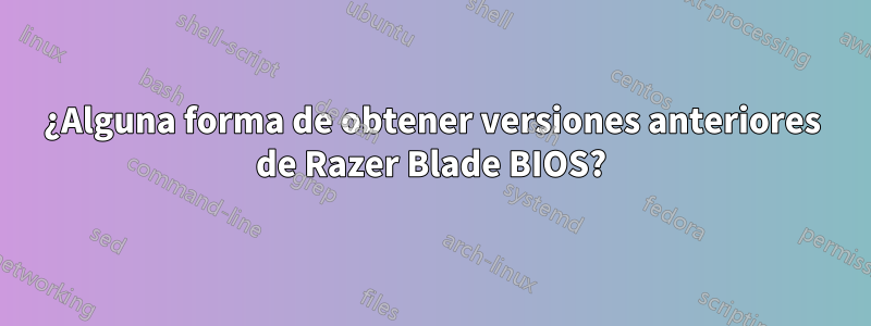 ¿Alguna forma de obtener versiones anteriores de Razer Blade BIOS?