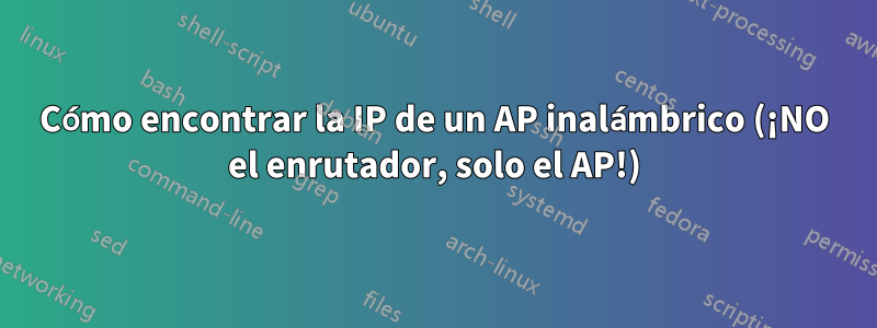 Cómo encontrar la IP de un AP inalámbrico (¡NO el enrutador, solo el AP!)