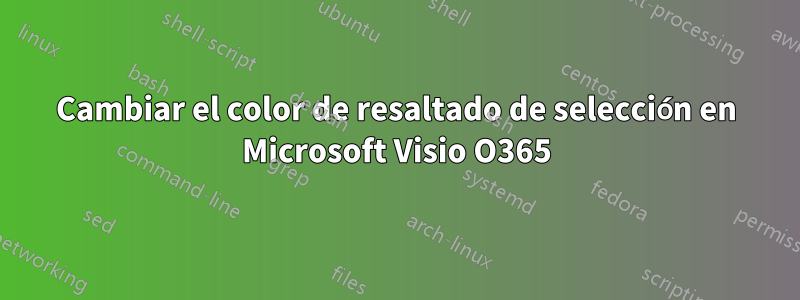 Cambiar el color de resaltado de selección en Microsoft Visio O365