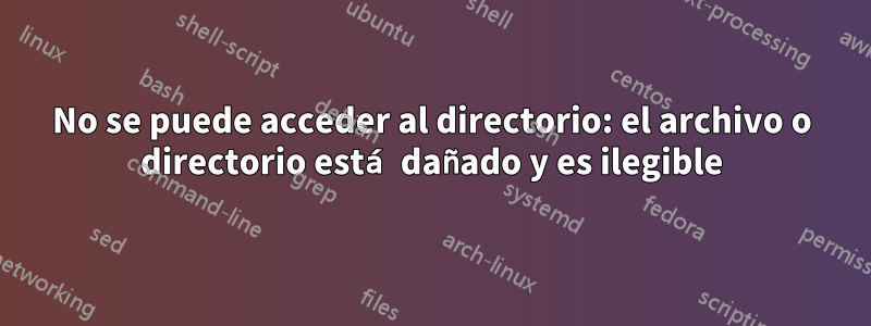 No se puede acceder al directorio: el archivo o directorio está dañado y es ilegible