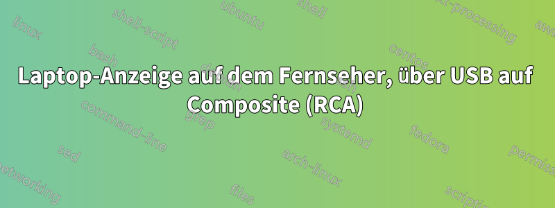 Laptop-Anzeige auf dem Fernseher, über USB auf Composite (RCA)