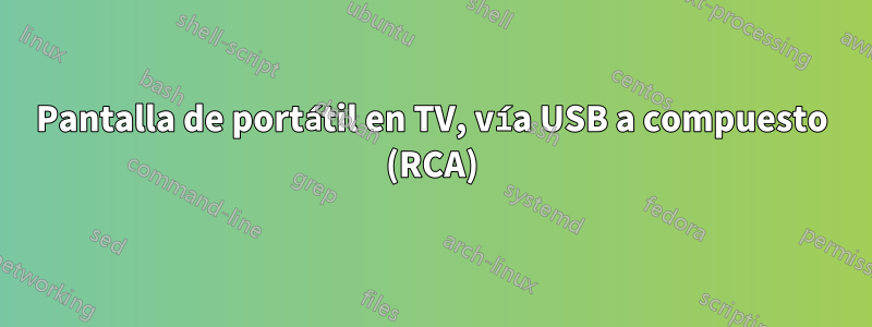 Pantalla de portátil en TV, vía USB a compuesto (RCA)