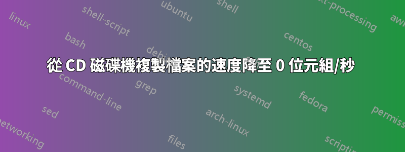 從 CD 磁碟機複製檔案的速度降至 0 位元組/秒