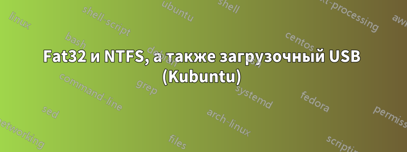 Fat32 и NTFS, а также загрузочный USB (Kubuntu)