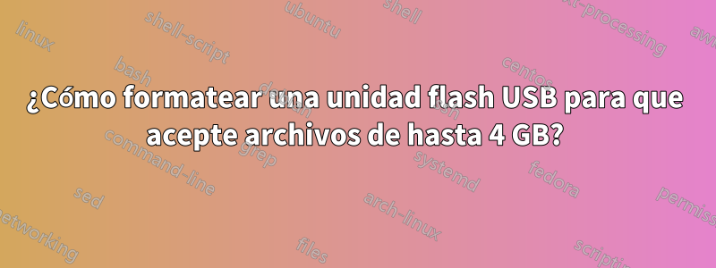 ¿Cómo formatear una unidad flash USB para que acepte archivos de hasta 4 GB?