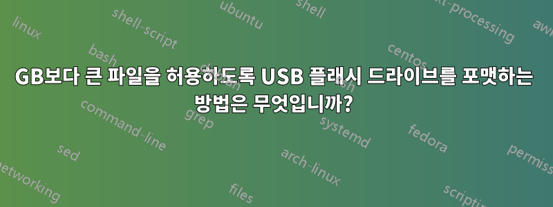 4GB보다 큰 파일을 허용하도록 USB 플래시 드라이브를 포맷하는 방법은 무엇입니까?