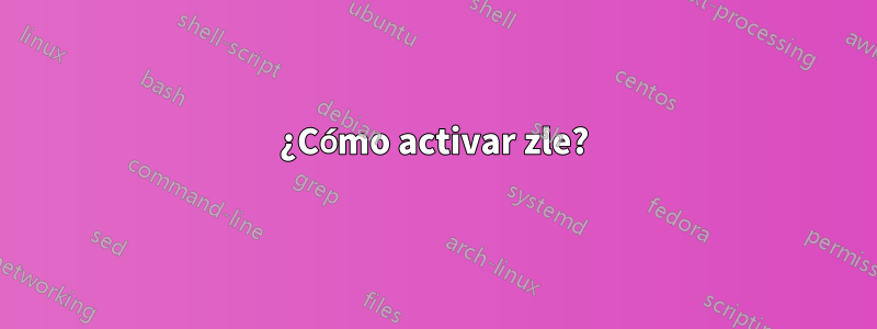 ¿Cómo activar zle?