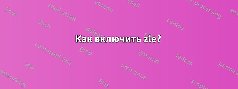 Как включить zle?