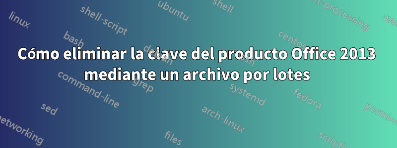 Cómo eliminar la clave del producto Office 2013 mediante un archivo por lotes