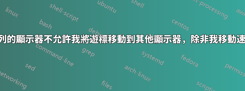 完美排列的顯示器不允許我將遊標移動到其他顯示器，除非我移動速度超快