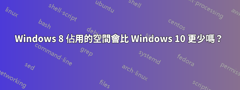 Windows 8 佔用的空間會比 Windows 10 更少嗎？