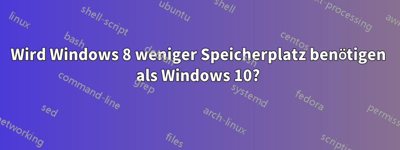 Wird Windows 8 weniger Speicherplatz benötigen als Windows 10?