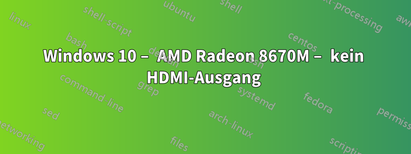 Windows 10 – AMD Radeon 8670M – kein HDMI-Ausgang