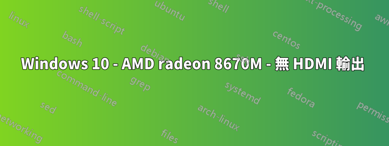 Windows 10 - AMD radeon 8670M - 無 HDMI 輸出