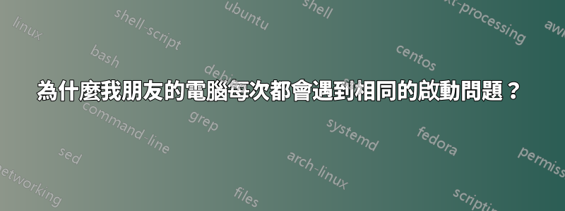 為什麼我朋友的電腦每次都會遇到相同的啟動問題？