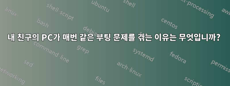 내 친구의 PC가 매번 같은 부팅 문제를 겪는 이유는 무엇입니까?