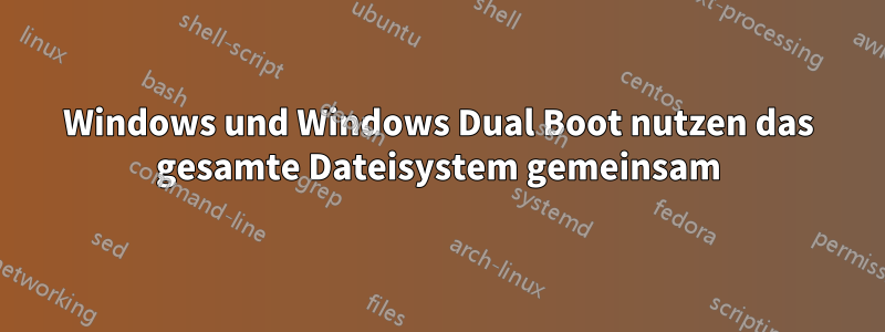 Windows und Windows Dual Boot nutzen das gesamte Dateisystem gemeinsam