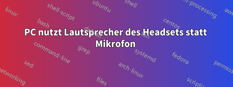 PC nutzt Lautsprecher des Headsets statt Mikrofon