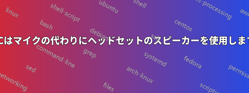 PCはマイクの代わりにヘッドセットのスピーカーを使用します