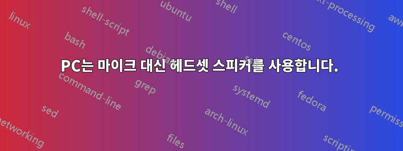 PC는 마이크 대신 헤드셋 스피커를 사용합니다.