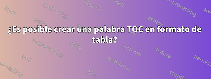 ¿Es posible crear una palabra TOC en formato de tabla?