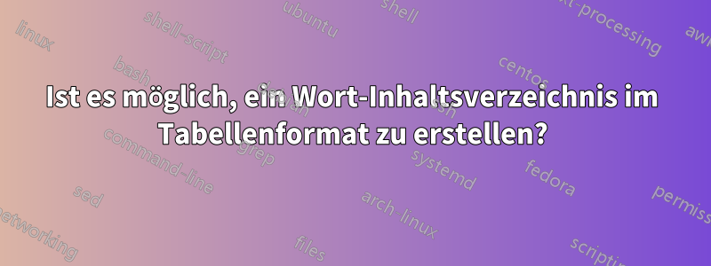 Ist es möglich, ein Wort-Inhaltsverzeichnis im Tabellenformat zu erstellen?