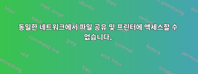 동일한 네트워크에서 파일 공유 및 프린터에 액세스할 수 없습니다.