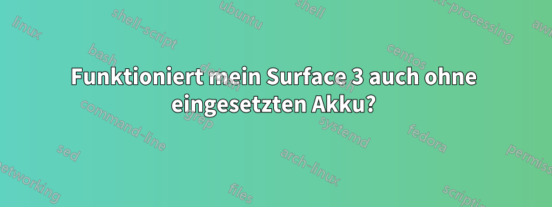 Funktioniert mein Surface 3 auch ohne eingesetzten Akku?