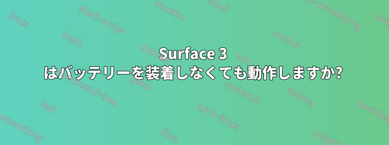 Surface 3 はバッテリーを装着しなくても動作しますか?