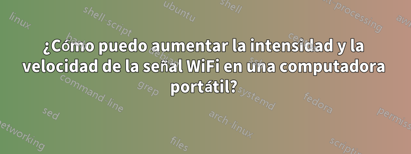 ¿Cómo puedo aumentar la intensidad y la velocidad de la señal WiFi en una computadora portátil?