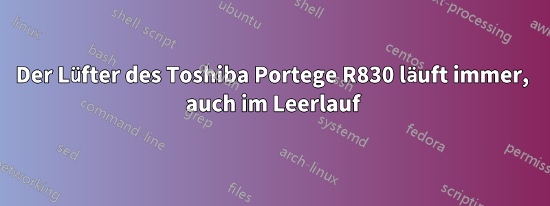 Der Lüfter des Toshiba Portege R830 läuft immer, auch im Leerlauf