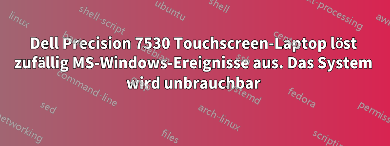 Dell Precision 7530 Touchscreen-Laptop löst zufällig MS-Windows-Ereignisse aus. Das System wird unbrauchbar