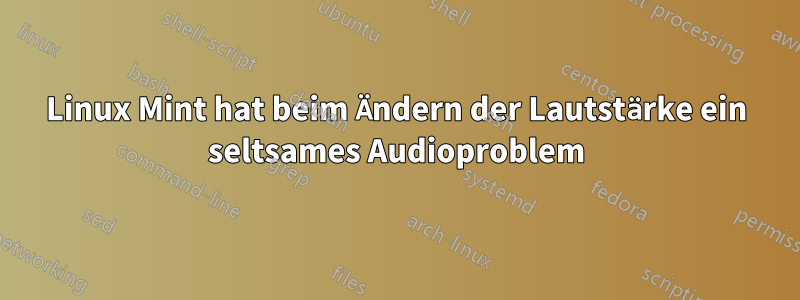 Linux Mint hat beim Ändern der Lautstärke ein seltsames Audioproblem