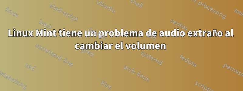 Linux Mint tiene un problema de audio extraño al cambiar el volumen