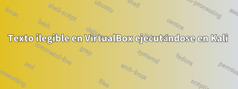 Texto ilegible en VirtualBox ejecutándose en Kali