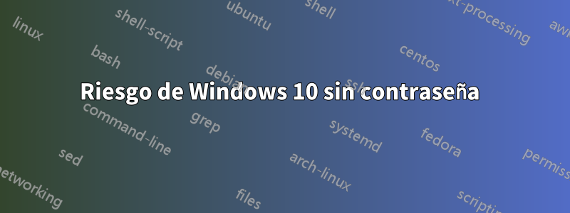 Riesgo de Windows 10 sin contraseña 