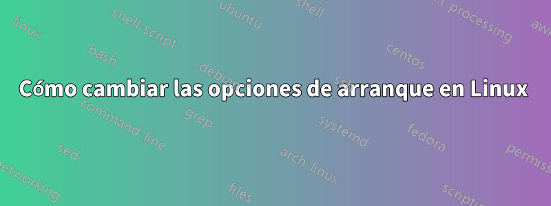 Cómo cambiar las opciones de arranque en Linux