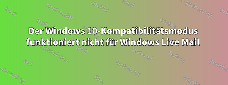 Der Windows 10-Kompatibilitätsmodus funktioniert nicht für Windows Live Mail