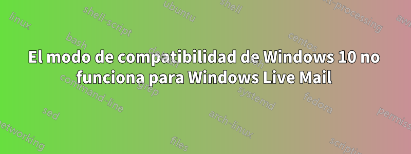 El modo de compatibilidad de Windows 10 no funciona para Windows Live Mail