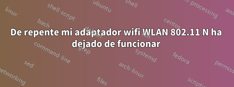 De repente mi adaptador wifi WLAN 802.11 N ha dejado de funcionar